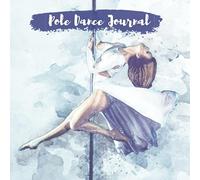 Pole Dance Journal: Dancing Planner and Training Diary For Dancers | Pole Dance Log Book to track all tricks, choreography and flexibility goals | ... Woman | Gift For Dance and Fitness Lovers