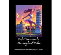 Pole dance tra le meraviglie d'Italia.: Album da Colorare per Ragazzi e Adulti: Amanti della Danza, dell’Arte e della Cultura Italiana