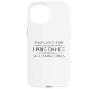 Pole Dancer - I Pole Dance and I Know Things Funny Dancing Case for iPhone 15