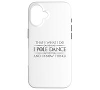 Pole Dancer - I Pole Dance and I Know Things Funny Dancing Case for iPhone 16