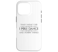 Pole Dancer - I Pole Dance and I Know Things Funny Dancing Case for iPhone 16 Pro