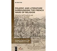 Polemic and Literature Surrounding the French Wars of Religion: 68 (Studies in Medieval and Early Modern Culture, 68)