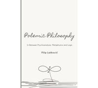 Polemic Philosophy: In Between Psychoanalysis, Metaphysics and Logic