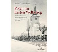 Polen im Ersten Weltkrieg: Der Kampf um einen polnischen Staat bis zu dessen Neugruendung 1918/1919: 12 (Warschauer Studien Zur Kultur- Und Literaturwissenschaft)