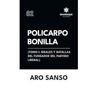 Policarpo Bonilla: (Tomo I: Ideales y batallas del fundador del Partido Liberal)