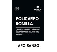 Policarpo Bonilla: (Tomo I: Ideales y batallas del fundador del Partido Liberal)