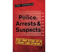 Police, Arrests & Suspects: The True Story of a Front Line Officer