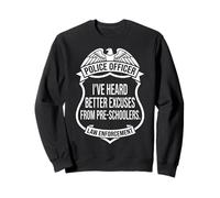 Police Badge- I've Heard Better Excuses From Pre-Schoolers Sweatshirt