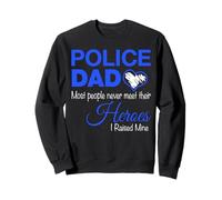 Police Dad Most People Never Meet Their Heroes I Raised Mine Sweatshirt
