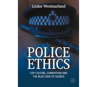Police Ethics: Cop Culture, Corruption and the Blue Code of Silence