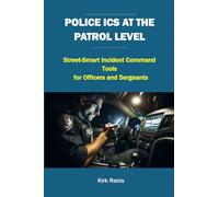 Police ICS at the Patrol Level: Street-Smart Incident Command Tools for Officers and Sergeants