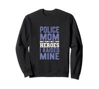 Police Mom Most People Meet Their Heroes I Raised Mine Sweatshirt