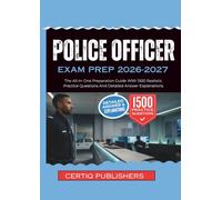 POLICE OFFICER CERTIFICATION EXAM PREP 2026-2027: The Complete Preparation Guide With 1500 Realistic Practice Questions and Detailed Answer Explanations