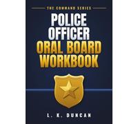 Police Officer Oral Board Workbook: The COMMAND Method: Interview Preparation, Scenario-Based Questions, Sample Answers, and Strategies for Law Enforcement Applicants (COMMAND Method Series)
