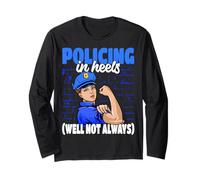 Police Officer Policing in Heels Well Not Always Long Sleeve T-Shirt
