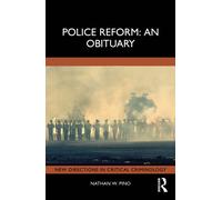 Police Reform: An Obituary (New Directions in Critical Criminology)