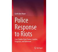 Police Response to Riots: Case Studies from France, London, Ferguson, and Baltimore