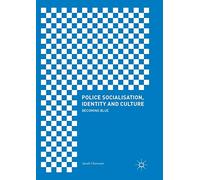 Police Socialisation, Identity and Culture: Becoming Blue