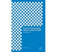 Police Socialisation, Identity and Culture: Becoming Blue