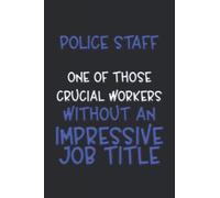 POLICE STAFF ONE OF THOSE CRUCIAL WORKERS WITHOUT AN IMPRESSIVE JOB TITLE: POLICE AND CAT THEMED FUN BLANK LINED NOTEBOOK - IDEAL FOR NOTE TAKING AND JOURNALING BY POLICE STAFF