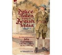 Police Tales from British India, Volume 2: The Collected Adventures of John Carruthers and His Officers during the Days of the Raj