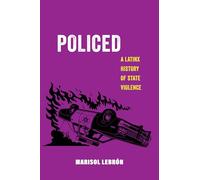 Policed: A Latinx History of State Violence: 19 (American Studies Now: Critical Histories of the Present)