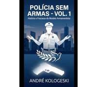 POLÍCIA SEM ARMAS: VOLUME 1: História e Fracasso do Modelo Armamentista (Coleção 9)
