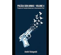 POLÍCIA SEM ARMAS: VOLUME 4: Proposta de Transição Gradual para o Desarmamento Total (Coleção 10)