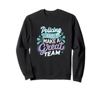 Policing and I Make a Great Team Funny Police Humor Joke Sweatshirt