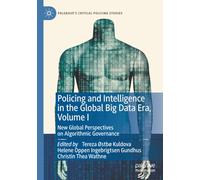 Policing and Intelligence in the Global Big Data Era, Volume I: New Global Perspectives on Algorithmic Governance (Palgrave's Critical Policing Studies)