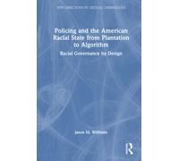 Policing and the American Racial State from Plantation to Algorithm: Racial Governance by Design (New Directions in Critical Criminology)