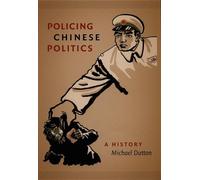 Policing Chinese Politics: A History (Asia-Pacific: Culture, Politics, and Society)