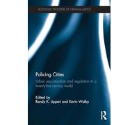 Policing Cities: Urban Securitization and Regulation in a 21st Century World (Routledge Frontiers of Criminal Justice)