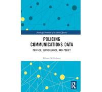 Policing Communications Data: Privacy, Surveillance, and Policy (Routledge Frontiers of Criminal Justice)