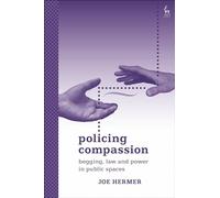 Policing Compassion: Begging, Law and Power in Public Spaces