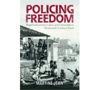 Policing Freedom : Illegal Enslavement, Labor, and Citizenship in Nineteenth-Century Brazil