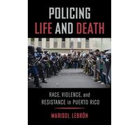 Policing Life and Death: Race, Violence, and Resistance in Puerto Rico