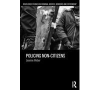 Policing Non-Citizens (Routledge Studies in Criminal Justice, Borders and Citizenship)