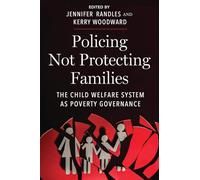 Policing Not Protecting Families: The Child Welfare System as Poverty Governance: 15 (Critical Perspectives on Youth)