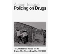 Policing on Drugs : The United States, Mexico, and the Origins of the Modern Drug War, 1969-2000