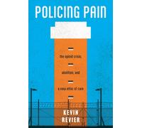 Policing Pain : The Opioid Crisis, Abolition, and a New Ethic of Care
