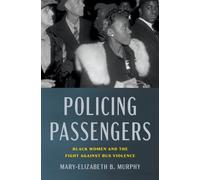 Policing Passengers : Black Women and the Fight Against Bus Violence