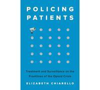 Policing Patients: Treatment and Surveillance on the Frontlines of the Opioid Crisis