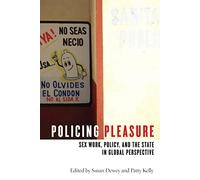 Policing Pleasure: Sex Work, Policy, and the State in Global Perspective