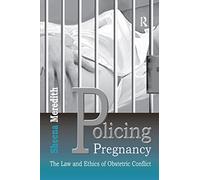 Policing Pregnancy: The Law and Ethics of Obstetric Conflict