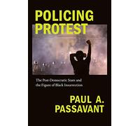Policing Protest: The Post-Democratic State and the Figure of Black Insurrection (Global and Insurgent Legalities)