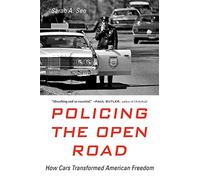Policing the Open Road: How Cars Transformed American Freedom