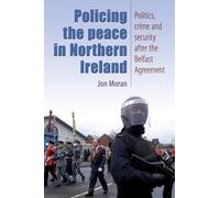 Policing the peace in Northern Ireland: Politics, crime and security after the Belfast Agreement