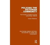 Policing the Victorian Community: The Formation of English Provincial Police Forces, 1856-80: 9 (Routledge Library Editions: The History of Crime and Punishment)