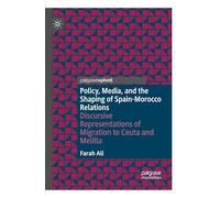 Policy, Media, and the Shaping of Spain-Morocco Relations: Discursive Representations of Migration to Ceuta and Melilla